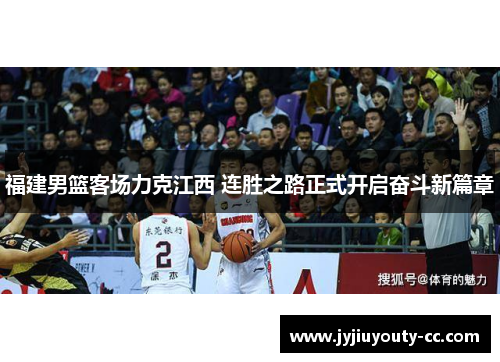福建男篮客场力克江西 连胜之路正式开启奋斗新篇章