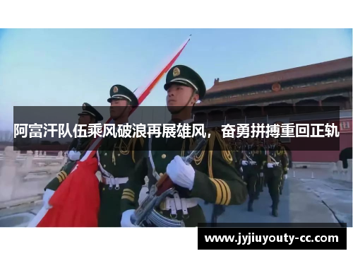 阿富汗队伍乘风破浪再展雄风，奋勇拼搏重回正轨