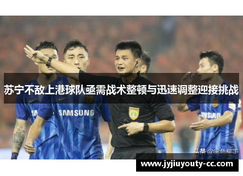苏宁不敌上港球队亟需战术整顿与迅速调整迎接挑战