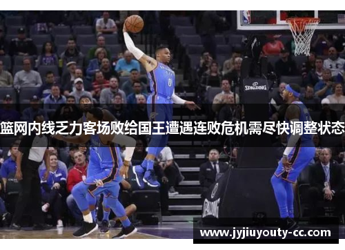 篮网内线乏力客场败给国王遭遇连败危机需尽快调整状态