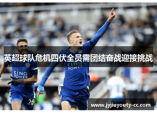 英超球队危机四伏全员需团结奋战迎接挑战