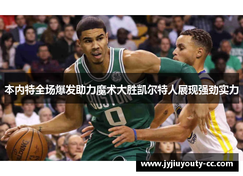 本内特全场爆发助力魔术大胜凯尔特人展现强劲实力