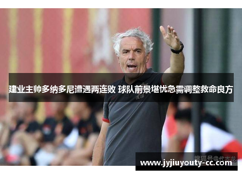 建业主帅多纳多尼遭遇两连败 球队前景堪忧急需调整救命良方