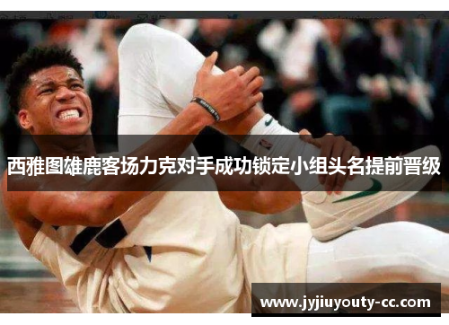 西雅图雄鹿客场力克对手成功锁定小组头名提前晋级